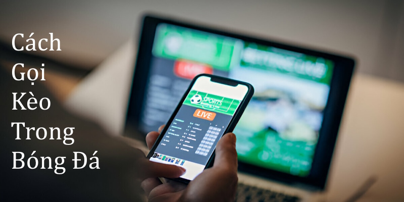 Cách gọi kèo trong bóng đá chính là ý nghĩa các thông số cược